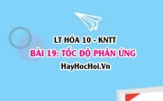 Tốc độ phản ứng là gì? Các yếu tố ảnh hưởng tới tốc độ của phản ứng? Hóa 10 bài 19 KNTT